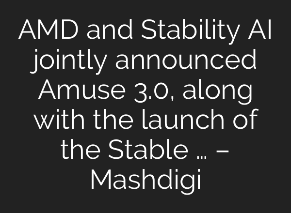 AMD and Stability AI jointly announced Amuse 3.0, along with the launch of the Stable … – Mashdigi