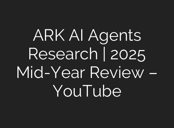 ARK AI Agents Research | 2025 Mid-Year Review – YouTube