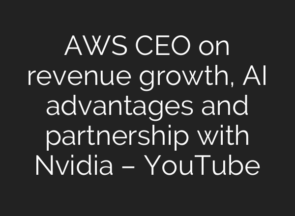 AWS CEO on revenue growth, AI advantages and partnership with Nvidia – YouTube