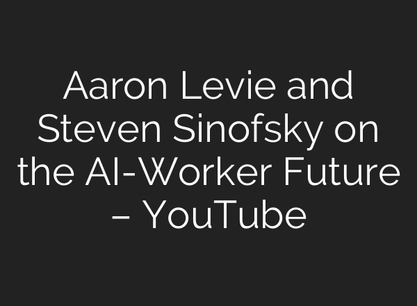 Aaron Levie and Steven Sinofsky on the AI-Worker Future – YouTube