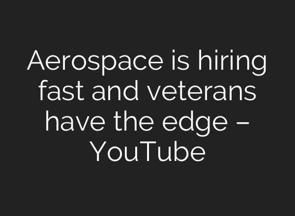 Aerospace is hiring fast and veterans have the edge – YouTube