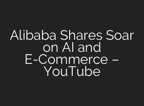 Alibaba Shares Soar on AI and E-Commerce – YouTube