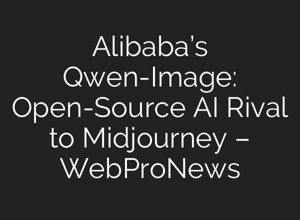 Alibaba’s Qwen-Image: Open-Source AI Rival to Midjourney – WebProNews