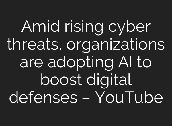 Amid rising cyber threats, organizations are adopting AI to boost digital defenses – YouTube