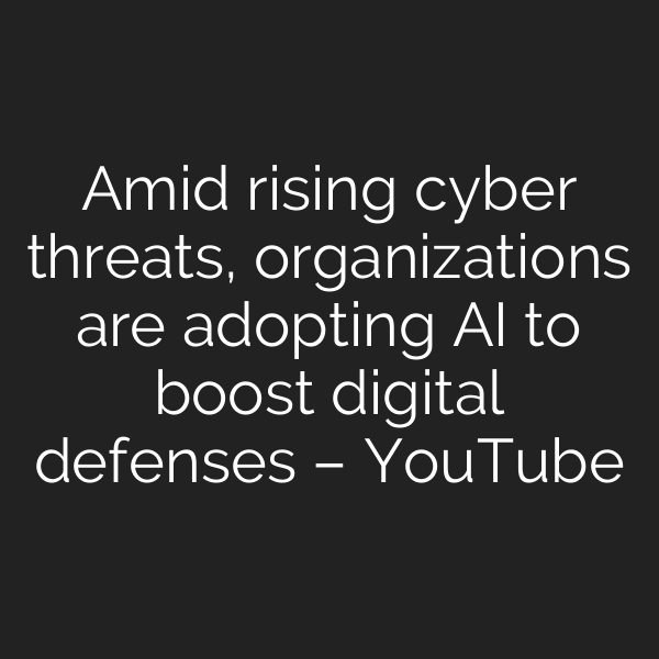 Amid rising cyber threats, organizations are adopting AI to boost digital defenses – YouTube
