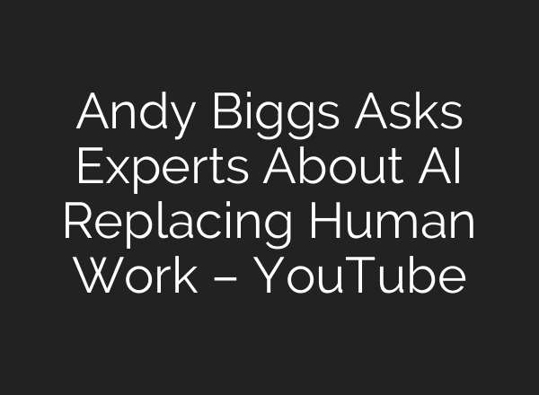 Andy Biggs Asks Experts About AI Replacing Human Work – YouTube