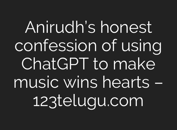 Anirudh’s honest confession of using ChatGPT to make music wins hearts – 123telugu.com
