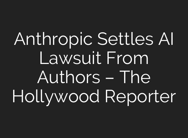 Anthropic Settles AI Lawsuit From Authors – The Hollywood Reporter