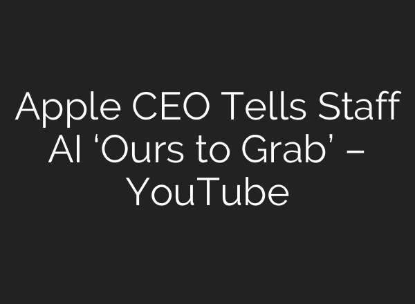 Apple CEO Tells Staff AI ‘Ours to Grab’ – YouTube