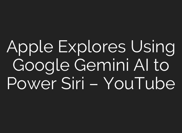 Apple Explores Using Google Gemini AI to Power Siri – YouTube