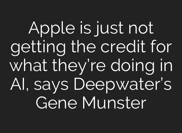 Apple is just not getting the credit for what they’re doing in AI, says Deepwater’s Gene Munster