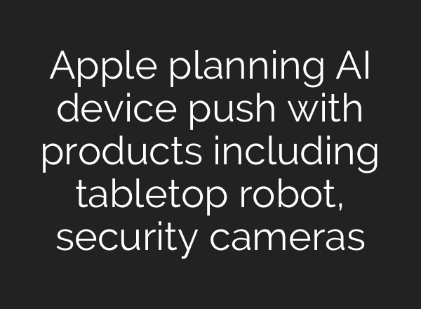 Apple planning AI device push with products including tabletop robot, security cameras