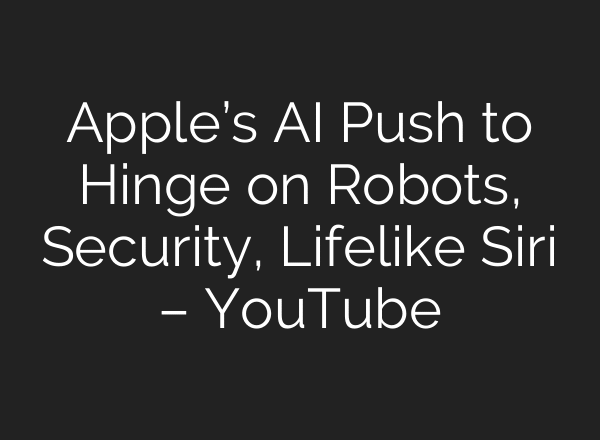 Apple’s AI Push to Hinge on Robots, Security, Lifelike Siri – YouTube