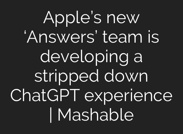 Apple’s new ‘Answers’ team is developing a stripped down ChatGPT experience | Mashable