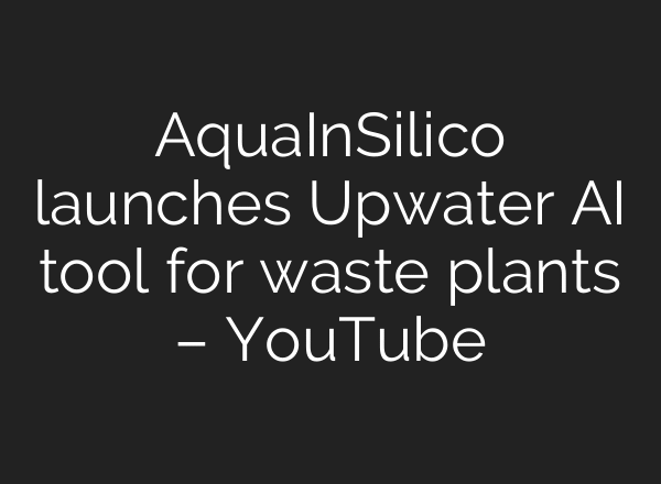 AquaInSilico launches Upwater AI tool for waste plants – YouTube