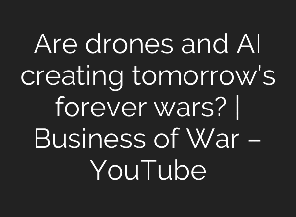 Are drones and AI creating tomorrow’s forever wars? | Business of War – YouTube