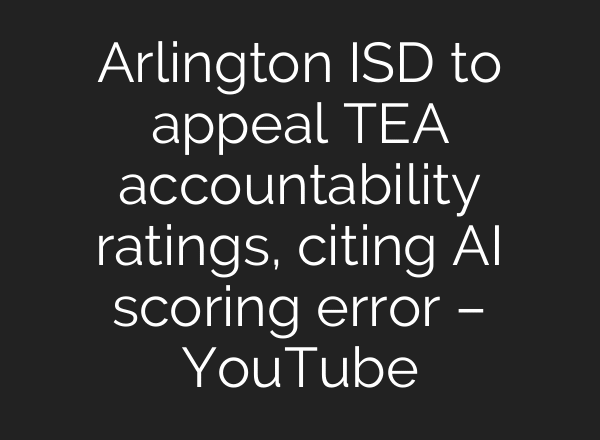 Arlington ISD to appeal TEA accountability ratings, citing AI scoring error – YouTube