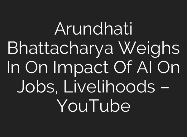 Arundhati Bhattacharya Weighs In On Impact Of AI On Jobs, Livelihoods – YouTube