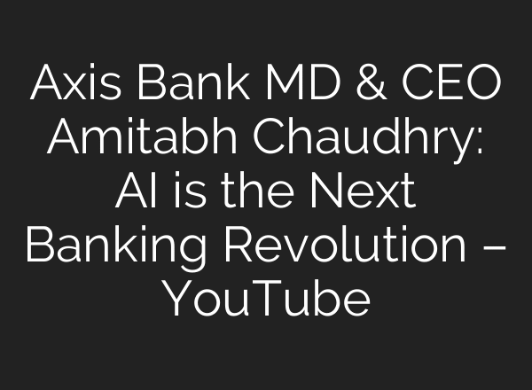 Axis Bank MD & CEO Amitabh Chaudhry: AI is the Next Banking Revolution – YouTube