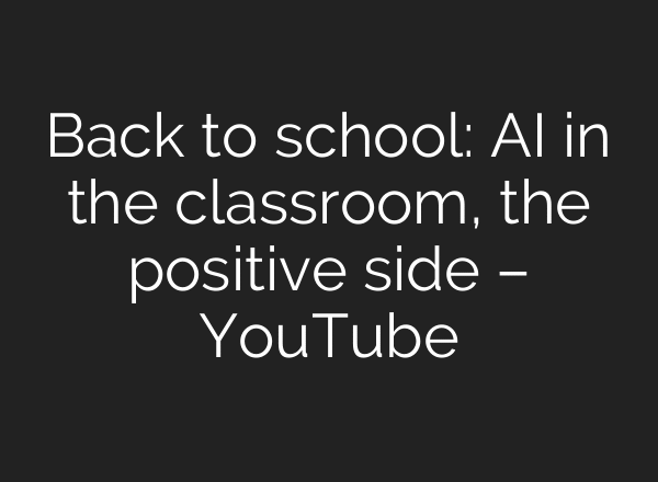 Back to school: AI in the classroom, the positive side – YouTube