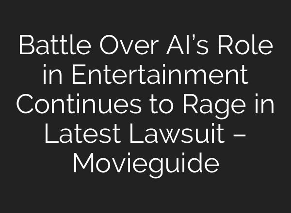 Battle Over AI’s Role in Entertainment Continues to Rage in Latest Lawsuit – Movieguide