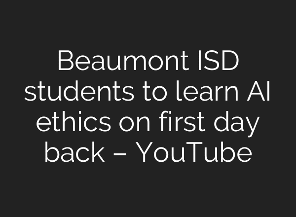 Beaumont ISD students to learn AI ethics on first day back – YouTube