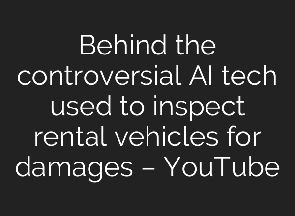 Behind the controversial AI tech used to inspect rental vehicles for damages – YouTube