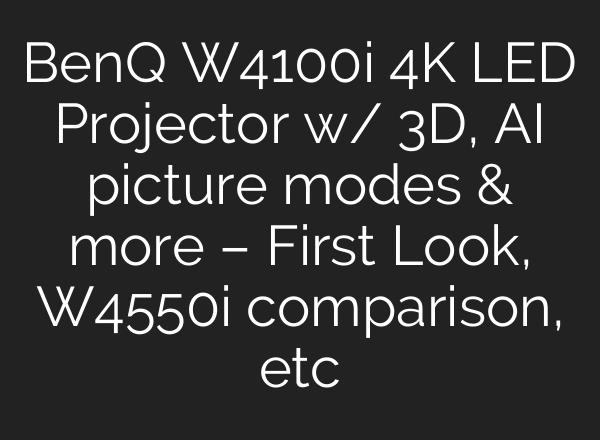 BenQ W4100i 4K LED Projector w/ 3D, AI picture modes & more – First Look, W4550i comparison, etc