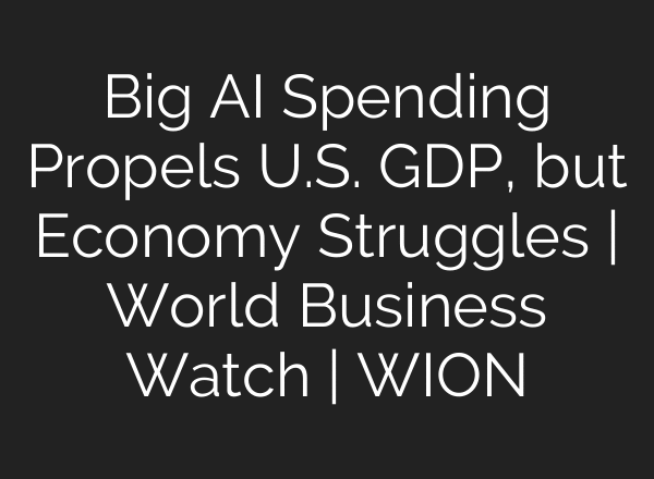 Big AI Spending Propels U.S. GDP, but Economy Struggles | World Business Watch | WION