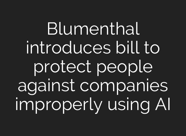 Blumenthal introduces bill to protect people against companies improperly using AI