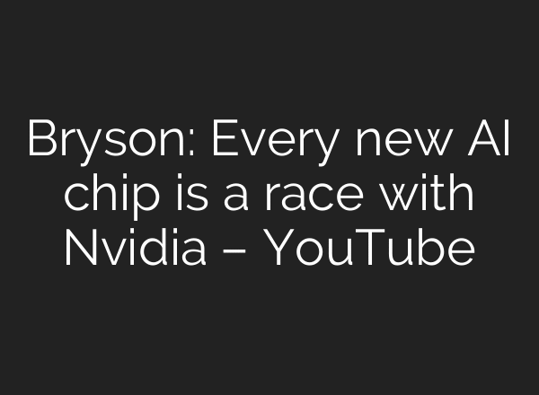 Bryson: Every new AI chip is a race with Nvidia – YouTube