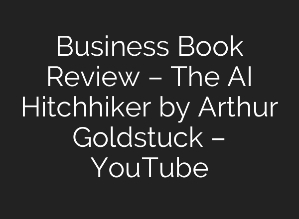 Business Book Review – The AI Hitchhiker by Arthur Goldstuck – YouTube