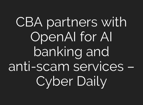 CBA partners with OpenAI for AI banking and anti-scam services – Cyber Daily