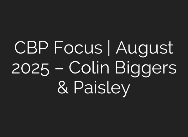 CBP Focus | August 2025 – Colin Biggers & Paisley