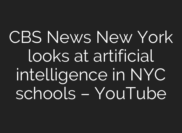 CBS News New York looks at artificial intelligence in NYC schools – YouTube