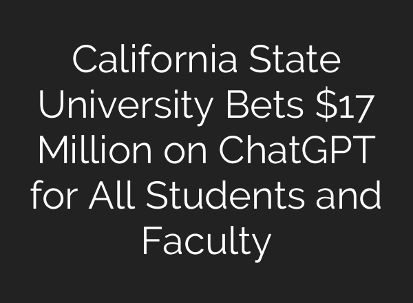 California State University Bets $17 Million on ChatGPT for All Students and Faculty