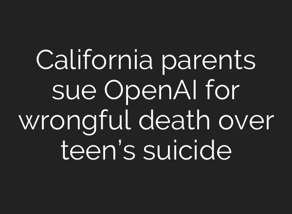 California parents sue OpenAI for wrongful death over teen’s suicide