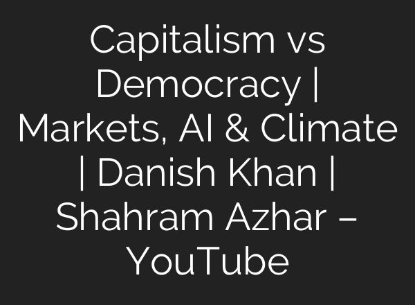Capitalism vs Democracy | Markets, AI & Climate | Danish Khan | Shahram Azhar – YouTube