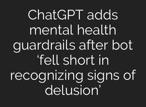 ChatGPT adds mental health guardrails after bot ‘fell short in recognizing signs of delusion’