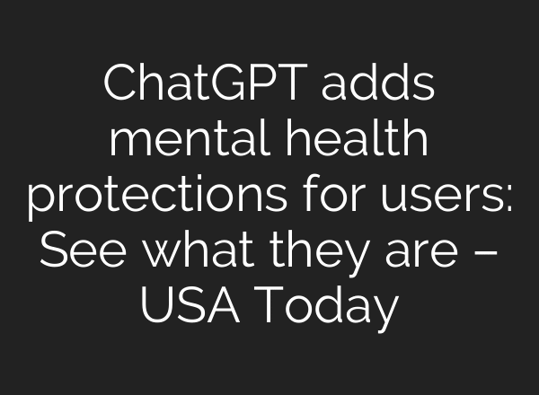 ChatGPT adds mental health protections for users: See what they are – USA Today
