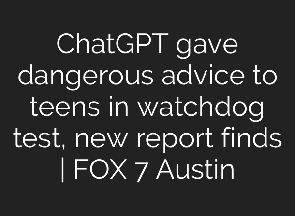 ChatGPT gave dangerous advice to teens in watchdog test, new report finds | FOX 7 Austin