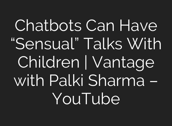 Chatbots Can Have “Sensual” Talks With Children | Vantage with Palki Sharma – YouTube
