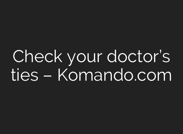 Check your doctor’s ties – Komando.com
