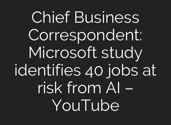Chief Business Correspondent: Microsoft study identifies 40 jobs at risk from AI – YouTube
