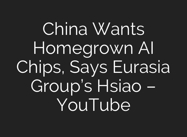 China Wants Homegrown AI Chips, Says Eurasia Group’s Hsiao – YouTube