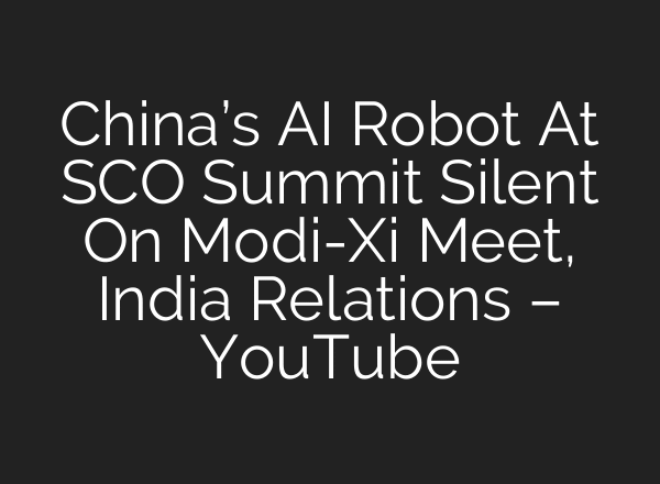 China’s AI Robot At SCO Summit Silent On Modi-Xi Meet, India Relations – YouTube