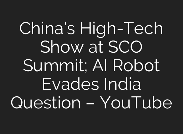 China’s High-Tech Show at SCO Summit; AI Robot Evades India Question – YouTube