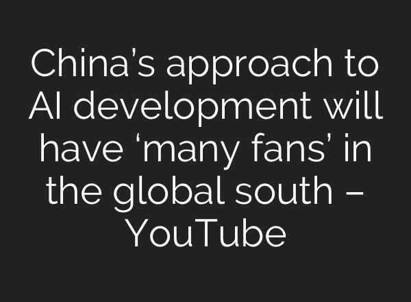 China’s approach to AI development will have ‘many fans’ in the global south – YouTube