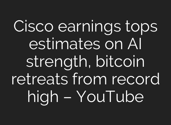 Cisco earnings tops estimates on AI strength, bitcoin retreats from record high – YouTube
