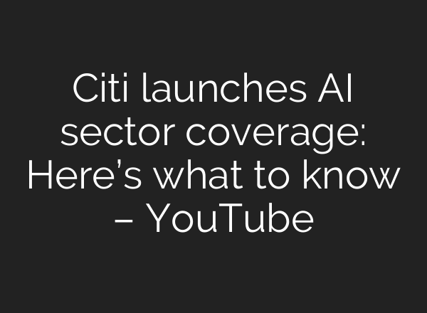 Citi launches AI sector coverage: Here’s what to know – YouTube